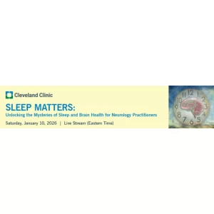 Cleveland Clinic Sleep Matters: Unlocking the Mysteries of Sleep and Brain Health for Neurology Practitioners 2026